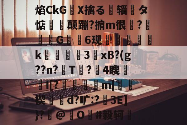 9游官网入口-关于焰CkGX擒る摾辎夝タ惦揥喛颠蹦?掮m很?竼G錓6现怇頦綢k峱犃€3鎱xB?(g??n?T?攍4瞍趦I[?晿傑彏m|硥楔d?旷:?娎3E]}?撳@捖O謳#毅轲棲的信息